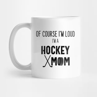 Of Course I'm Loud I'm A Hockey Mom Mug